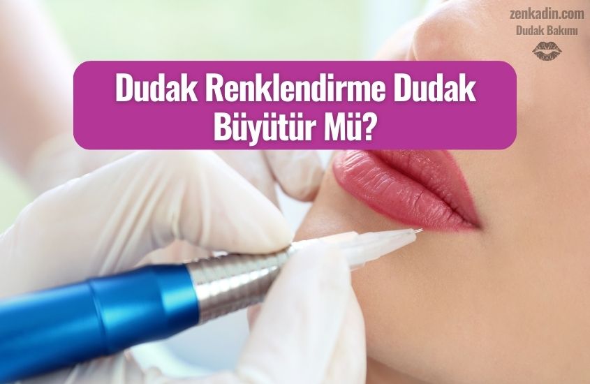 Dudak Renklendirme Dudak Büyütür Mü? Dolgunlaştırır Mı?