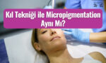 Kıl Tekniği ile Micropigmentation Aynı Mı