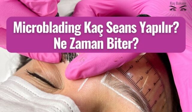 Microblading Kaç Seans Yapılır? Seans Süreci