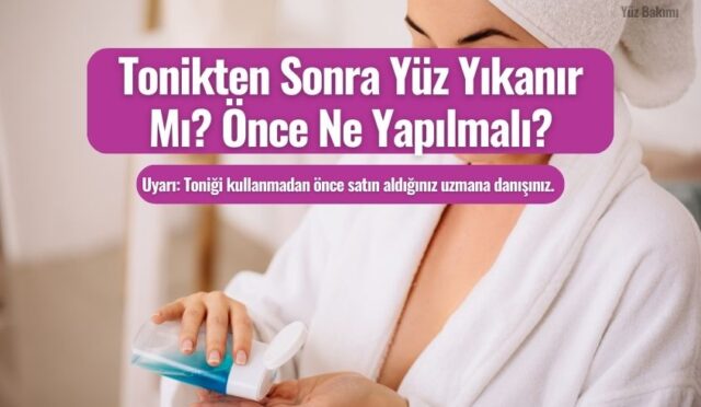Tonikten Sonra Yüz Yıkanır Mı? Önce Ne Yapılmalı?