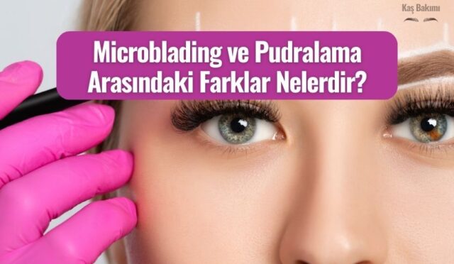 Microblading ve Pudralama Arasındaki Farklar Nelerdir
